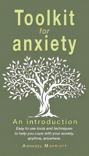 Toolkit For Anxiety : Easy To Use Tools And Techniques To Help You Cope With Your Anxiety, Anytim..., De Annabel Marriott. Editorial The Choir Press, Tapa Blanda En Inglés