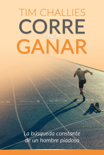Corre Para Ganar: La Búsqueda Constante De Un Hombre Piadoso, De Tim Challies. Editorial Mundo Hispano, Tapa Blanda En Español