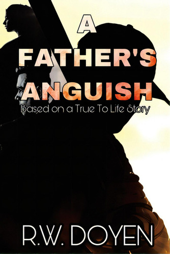A Father's Anguish: New Edition, De Doyen, R. W.. Editorial Bookbaby, Tapa Blanda En Inglés
