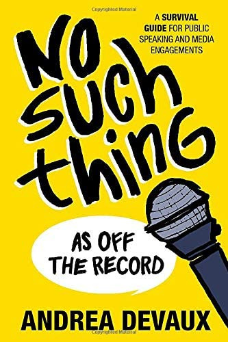 No Such Thing As Off The Record: A Survival Guide For Public Speaking And Media Engagements, De Andrea Devaux. Editorial Mascot Books, Tapa Blanda En Inglés