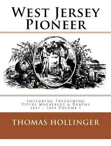 West Jersey Pioneer Including Preceeding Titles Marriages & Deaths 1847 - 1854 Volume I, De Thomas F Hollinger. Editorial Createspace Independent Publishing Platform, Tapa Blanda En Inglés