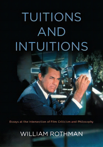 Tuitions And Intuitions: Essays At The Intersection Of Film Criticism And Philosophy, De Rothman, William. Editorial St Univ Of New York Pr, Tapa Blanda En Inglés