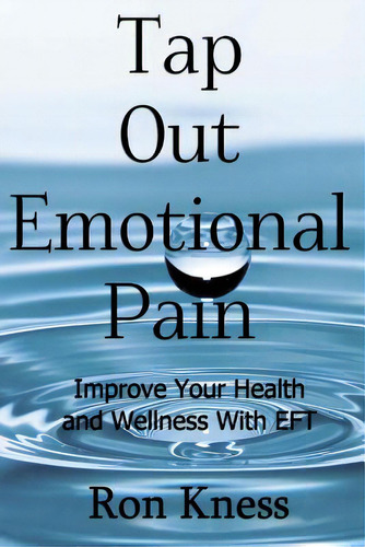 Tap Out Emotional Pain: Use This Emotional Freedom Technique To Improve Your Health And Wellness, De Kness, Ron. Editorial Createspace, Tapa Blanda En Inglés