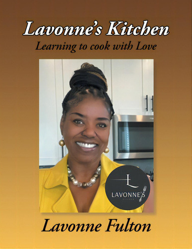 Lavonne's Kitchen: Learning To Cook With Love: Learning To Cook With Love, De Fulton, Lavonne., Vol. 1. Editorial Iuniverse Inc, Tapa Blanda En Inglés
