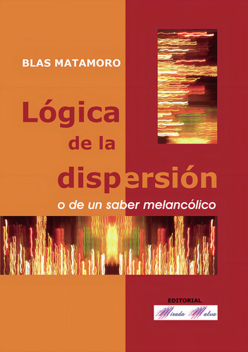 Lógica De La Dispersión O De Un Saber Melancólico, De Matamoro Rossi , Blas.., Vol. 1.0. Editorial La Mirada Malva, Tapa Blanda, Edición 1.0 En Español, 2033