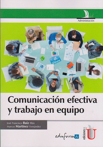Comunicación Efectiva Y Trabajo En Equipo, De José Francisco Ruiz Illán, Marcos Martínez Fernández. Editorial Ediciones De La U, Tapa Dura, Edición 2015 En Español