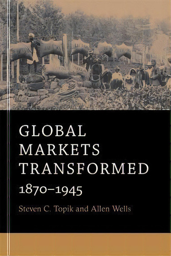Global Markets Transformed : 1870-1945, De Steven C. Topik. Editorial Harvard University Press, Tapa Blanda En Inglés