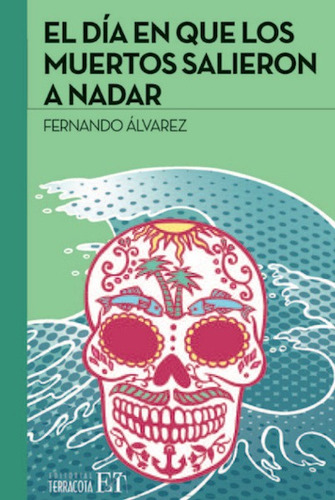 El día en que los muertos salieron a nadar, de Álvarez, Fernando. Editorial Terracota, tapa blanda en español, 2015