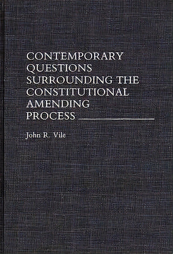 Contemporary Questions Surrounding The Constitutional Amending Process, De John R. Vile. Editorial Abc Clio, Tapa Dura En Inglés