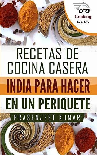 Recetas de cocina casera India para hacer en un periquete, de Prasenjeet Kumar. Editorial Independently Published, tapa blanda en español, 2020