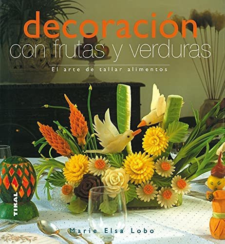 Decoracion con frutas y verduras   el arte de tallar alimentos, de Marie Elsa Lobo., vol. N/A. Editorial Diputacion Provincial de Cuenca Departamento de Publicaciones, tapa blanda en español, 2013