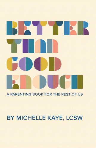Better Than Good Enough: A Parenting Book For The Rest Of Us, De Kaye, Michelle., Vol. 1. Editorial Lightning Source Inc, Tapa Blanda En Inglés