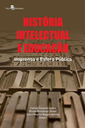 Historia intelectual y educación: prensa y esfera pública, por Carlos Eduardo Vieira, Bruno Bontempo Júnior, Dulce Regina Baggio Osinski., vol. 1. Editorial Paco Editorial, tapa blanda en portugués
