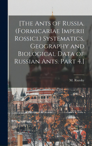 [the Ants Of Russia. (formicariae Imperii Rossici.) Systematics, Geography And Biological Data Of..., De Ruzsky, M.. Editorial Legare Street Pr, Tapa Dura En Inglés