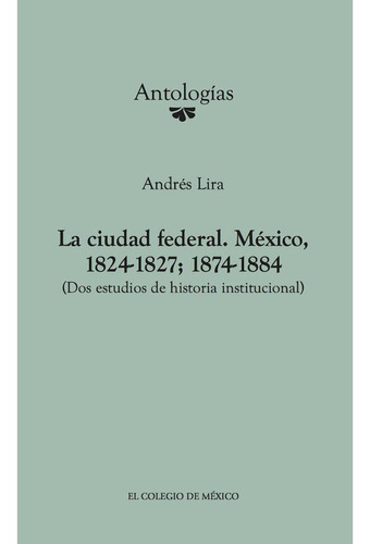 La Ciudad Federal. México, 1824-1827; 1874-1884. (dos Estudi