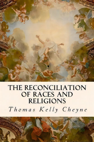 The Reconciliation Of Races And Religions, De Thomas Kelly Cheyne. Editorial Createspace Independent Publishing Platform, Tapa Blanda En Inglés