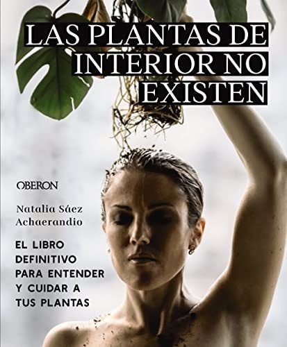 Las Plantas De Interior No Existen. El Libro Definitivo Para