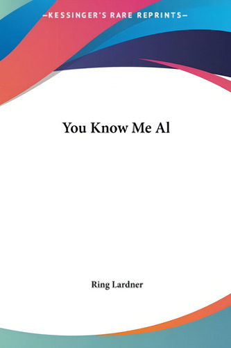 You Know Me Al, De Lardner, Ring Jr.., Vol. 1. Editorial Kessinger Pub Llc, Tapa Dura En Inglés