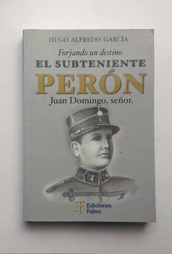 Forjando Un Destino El Subteniente Perón Ediciones Fabro 
