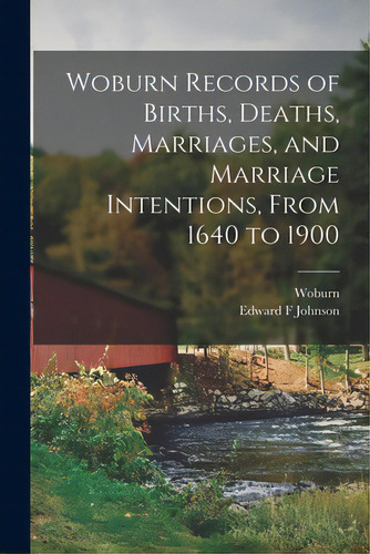 Woburn Records Of Births, Deaths, Marriages, And Marriage Intentions, From 1640 To 1900, De Woburn (mass ). Editorial Legare Street Pr, Tapa Blanda En Inglés