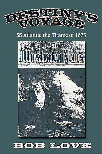 Destiny's Voyage: Ss Atlantic The Titanic Of 1873, De Love, Bob. Editorial Authorhouse, Tapa Blanda En Inglés