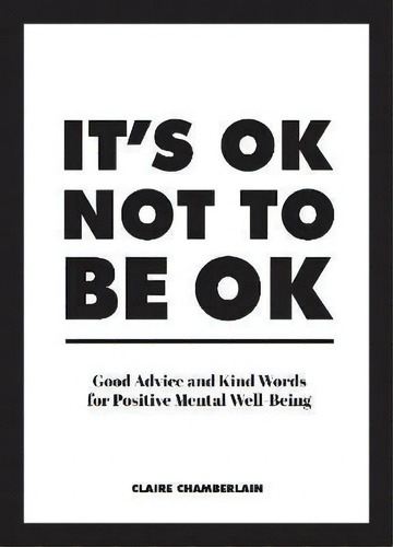 It's Ok Not To Be Ok : Good Advice And Kind Words For Positive Mental Well-being, De Claire Chamberlain. Editorial Summersdale Publishers, Tapa Dura En Inglés