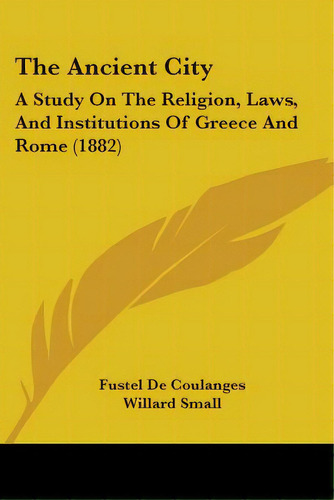 The Ancient City: A Study On The Religion, Laws, And Institutions Of Greece And Rome (1882), De De Coulanges, Fustel. Editorial Kessinger Pub Llc, Tapa Blanda En Inglés