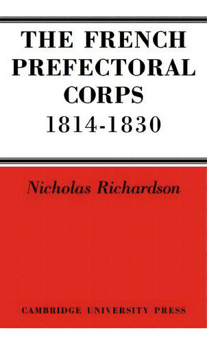 The French Prefectorial Corps 1814-1830, De Nicholas Richardson. Editorial Cambridge University Press, Tapa Blanda En Inglés