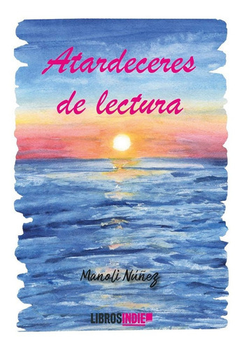 Atardeceres De Lecturas, De Nuñez, Manuela. Editorial Libros Indie, Tapa Blanda En Español