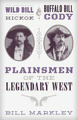 Wild Bill Hickok And Buffalo Bill Cody: Plainsmen Of The Legendary West, De Markley, Bill. Editorial Two Dot Books, Tapa Blanda En Inglés