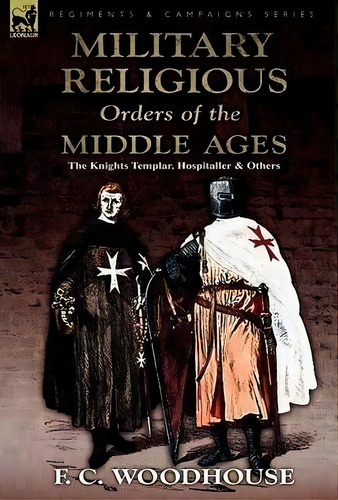 The Military Religious Orders Of The Middle Ages, De F C Woodhouse. Editorial Leonaur Ltd, Tapa Dura En Inglés