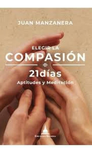 Elegir La Compasion: 21 Días - Aptitudes Y Meditación, De Manzanera, Juan., Vol. 1. Editorial Ediciones Dharma, Tapa Blanda En Español