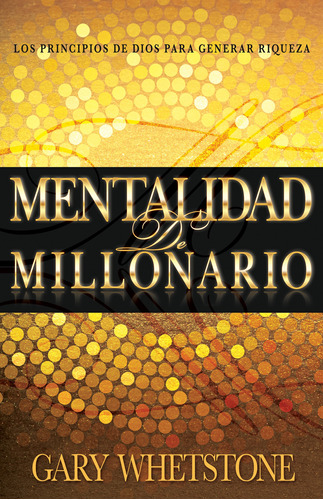 Mentalidad De Millonario: Los Principios De Dios Para Genera