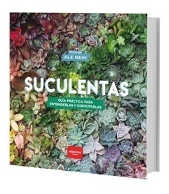 Suculentas - Guia Practica Para Entenderlas Y Disfrutarlas