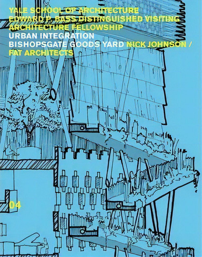 Urban Integration/bishopsgate Goods Yard, De Yale School Of Architecture. Yale School Of Architecture Edward P. Bass Distinguished Visiting Architecture Fellowship, Vol. 1. Editorial Ww Norton Co,