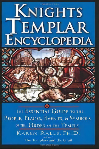 Knights Templar Encyclopedia : The Essential Guide To The People Places Events And Symbols Of The..., De Karen Ralls. Editorial Career Press, Tapa Blanda En Inglés, 2007