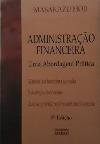 Livro Administração Administração Financeira Uma Abordagem Prática De Masakazu Hoji Pela Atlas (2006) (Usado)