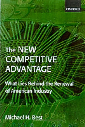The New Competitive Advantage, De Michael H. Best. Editorial Oxford University Press, Tapa Blanda En Inglés