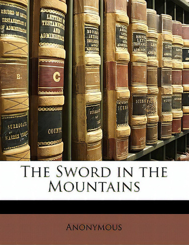 The Sword In The Mountains, De Anonymous., Vol. 1. Editorial Nabu Pr, Tapa Blanda En Inglés