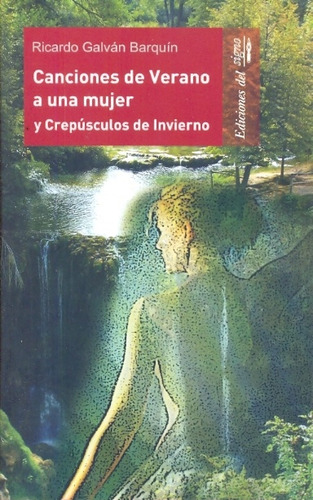 Canciones De Verano A Una Mujer: Y Crepusculos De Invierno, De Galvan Barquin Ricardo. Serie N/a, Vol. Volumen Unico. Editorial Ediciones Del Signo, Tapa Blanda, Edición 1 En Español, 2009