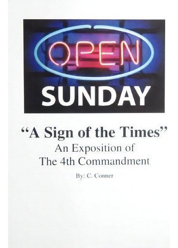 Open Sunday A Sign Of The Times : An Exposition Of The 4th Commandment, De C Ner. Editorial Createspace Independent Publishing Platform, Tapa Blanda En Inglés
