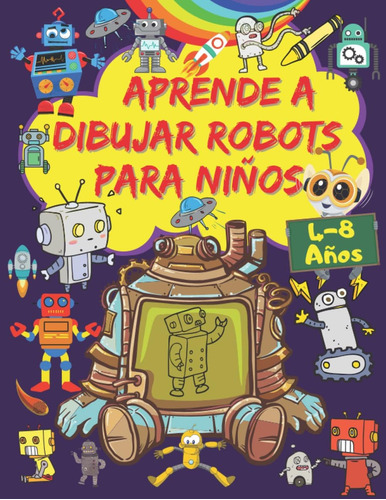 Libro: Aprende A Dibujar Robots Para Niños: Un Libro De Dibu