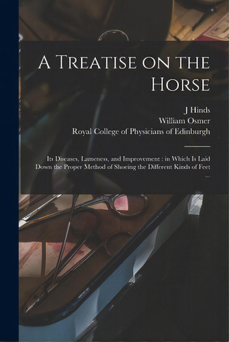 A Treatise On The Horse: Its Diseases, Lameness, And Improvement: In Which Is Laid Down The Prope..., De Hinds, J.. Editorial Legare Street Pr, Tapa Blanda En Inglés
