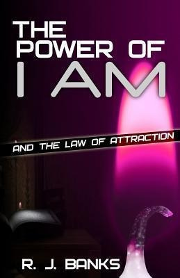The Power Of I Am And The Law Of Attraction - R J Banks
