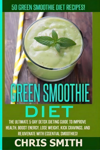 Green Smoothie Diet - Chris Smith, De Chris Smith. Editorial Createspace Independent Publishing Platform, Tapa Blanda En Inglés