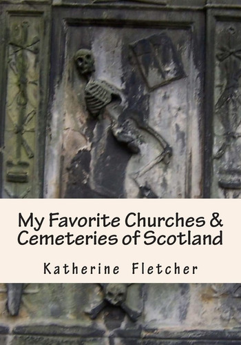 My Favorite Churches & Cemeteries Of Scotland, De Fletcher, Katherine., Vol. 1. Editorial Createspace, Tapa Blanda En Inglés
