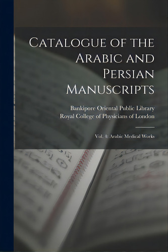 Catalogue Of The Arabic And Persian Manuscripts: Vol. 4: Arabic Medical Works, De Bankipore Oriental Public Library. Editorial Legare Street Pr, Tapa Blanda En Inglés