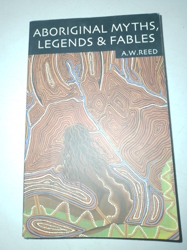 Aboriginal Myths Legends & Fables - A. W. Reed