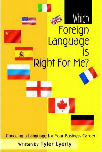 Which Foreign Language Is Right For Me?: Choosing A Language For Your Business Career, De Tyler Lyerly., Vol. 1. Editorial Iuniverse, Tapa Dura En Inglés