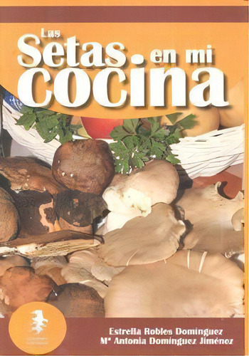 Las Setas En Mi Cocina, De Robles Domínguez, Estrella. Editorial Ediciones El Pinsapar En Español